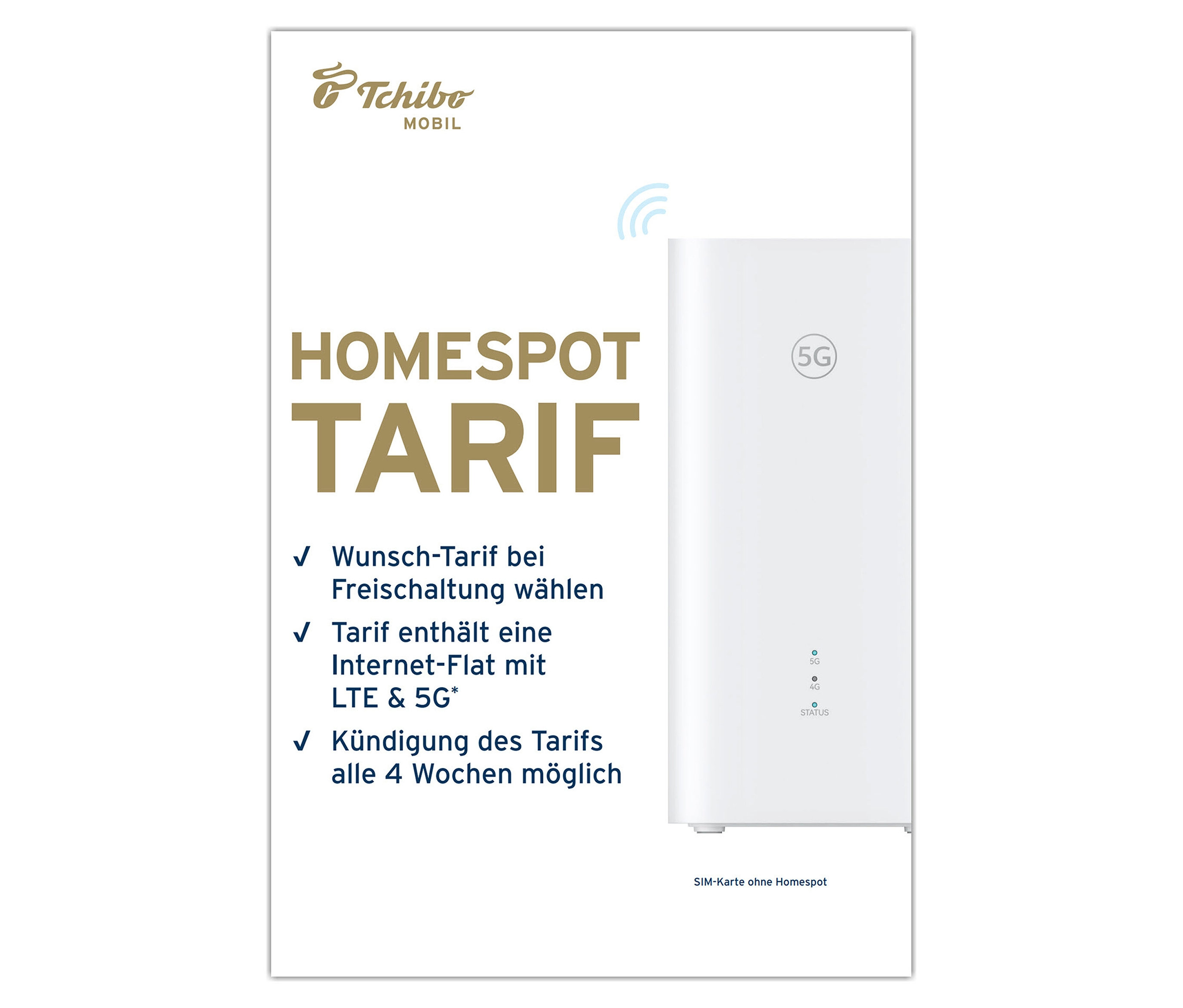 Tchibo - SIM-Karte für Homespot-Tarif. Tchibo - SIM-Karte für Homespot-Tarif <![CDATA[SIM-Karte für Homespot-Tarif Wunsch-Tarif mit 100 GB oder 300 GB Internet-Flat 5G- / LTE Surfen mit bis zu 100 Mbit/sDatenvolumen kann bei Bedarf im Kundenport SIM Karte günstig Kaufen-Tchibo - SIM-Karte für Homespot-Tarif. Tchibo - SIM-Karte für Homespot-Tarif <![CDATA[SIM-Karte für Homespot-Tarif Wunsch-Tarif mit 100 GB oder 300 GB Internet-Flat 5G- / LTE Surfen mit bis zu 100 Mbit/sDatenvolumen kann bei Bedarf im Kundenport